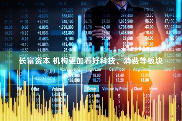 长富资本 机构更加看好科技、消费等板块