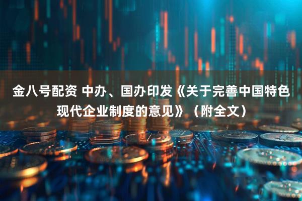 金八号配资 中办、国办印发《关于完善中国特色现代企业制度的意见》（附全文）