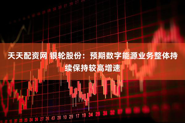 天天配资网 银轮股份：预期数字能源业务整体持续保持较高增速