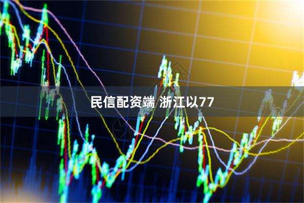 民信配资端 浙江以77