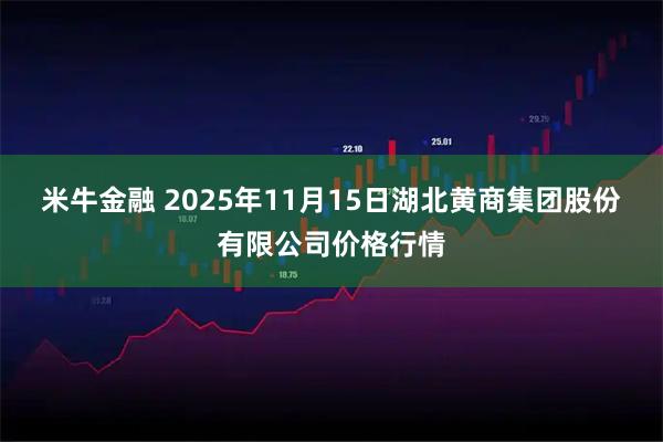 米牛金融 2025年11月15日湖北黄商集团股份有限公司价格行情